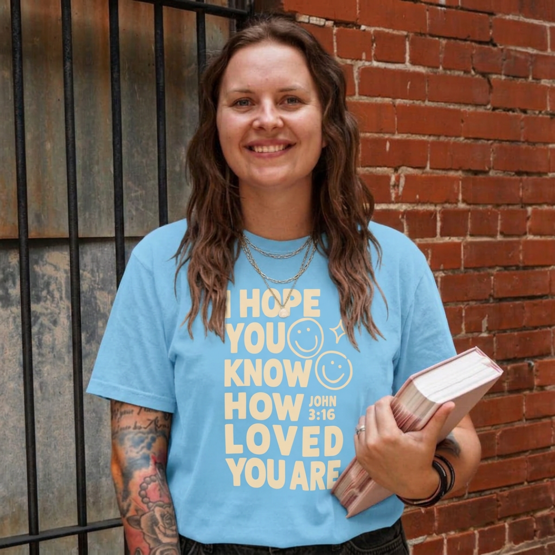I Hope You Know How Much You Are Loved Tee